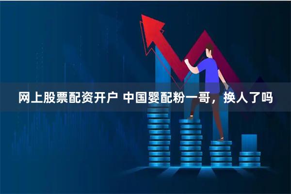 网上股票配资开户 中国婴配粉一哥，换人了吗
